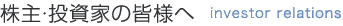 ����E�����Ƃ̊F�l�ց@investor relations