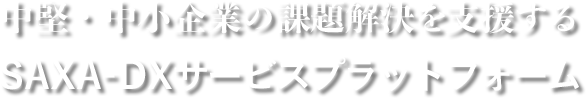 中堅・中小企業の課題解決を支援する SAXA-DXサービスプラットフォーム