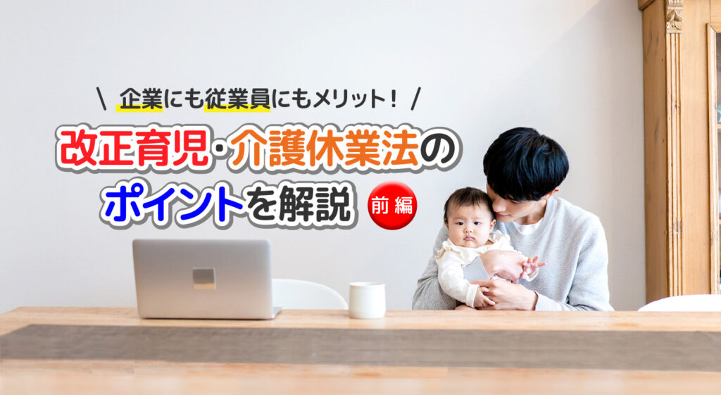 企業にも従業員にもメリット！<br/>改正育児・介護休業法のポイントを解説（前編）