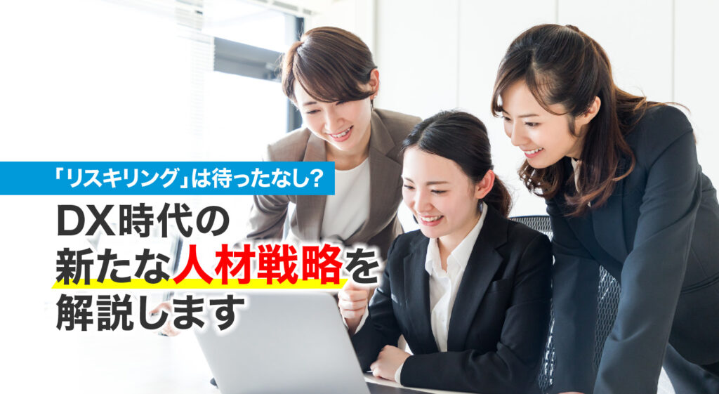 「リスキリング」は待ったなし？<br/>DX時代の新たな人材戦略を解説します