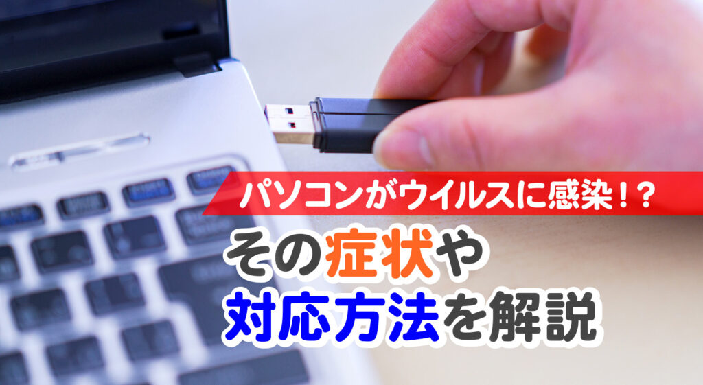 パソコンがウイルスに感染したらどうなる！？<br/>その症状や対応方法を解説