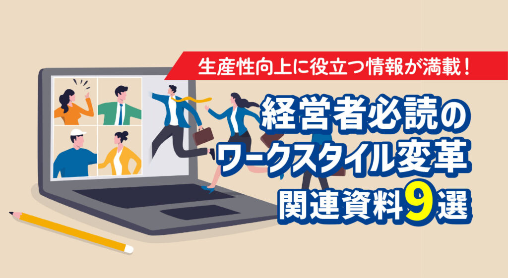 生産性向上に役立つ情報が満載！<br/>経営者必読のワークスタイル変革関連資料9選