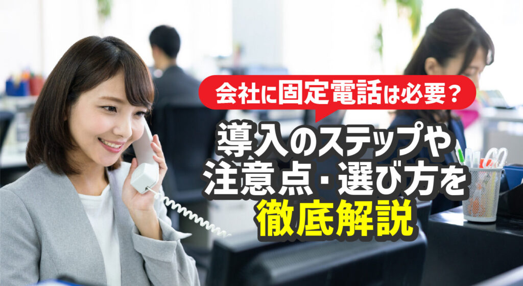 会社に固定電話は必要？<br/>導入のステップや注意点・選び方を徹底解説