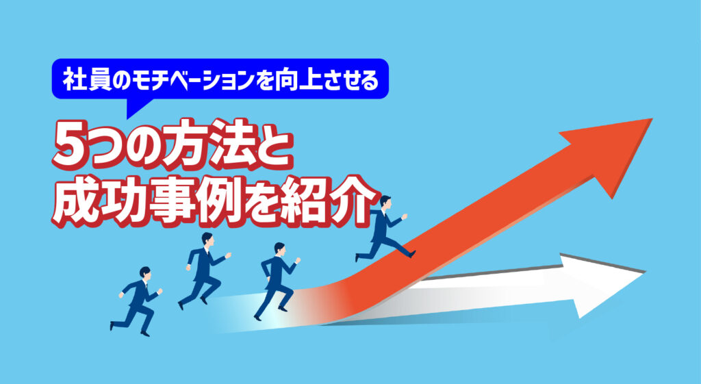 社員のモチベーションを向上させる<br/>5つの方法と成功事例を紹介