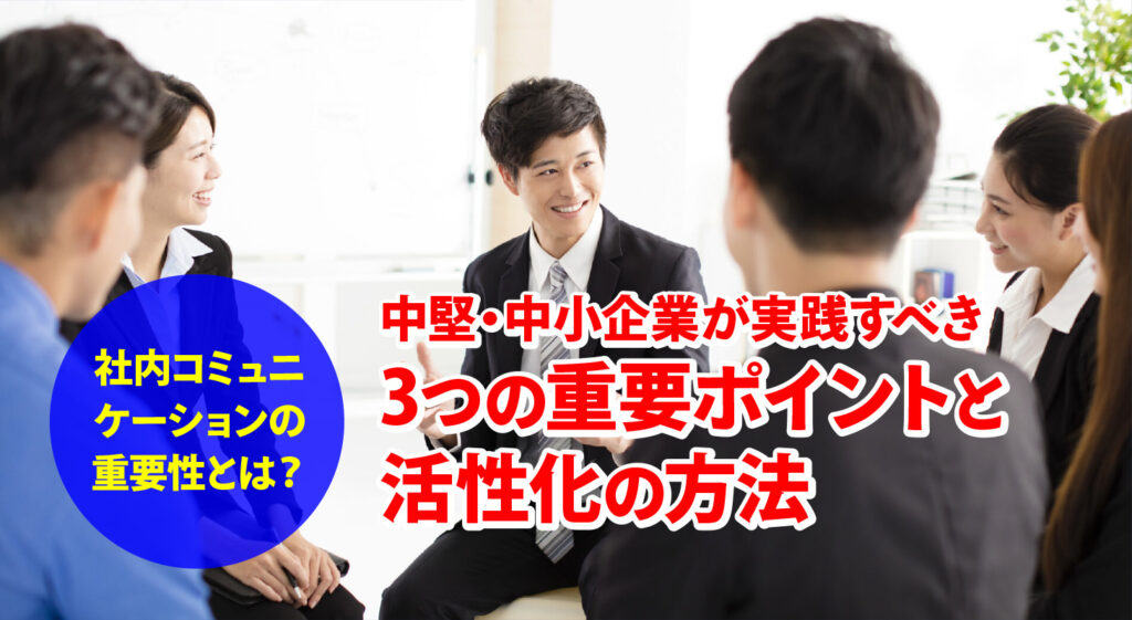 社内コミュニケーションの重要性とは？<br/>中堅・中小企業が実践すべき3つの重要ポイントと活性化の方法